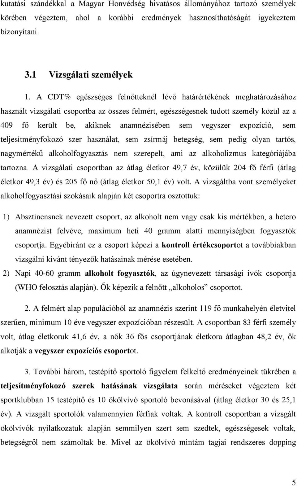 sem vegyszer expozíció, sem teljesítményfokozó szer használat, sem zsírmáj betegség, sem pedig olyan tartós, nagymértékű alkoholfogyasztás nem szerepelt, ami az alkoholizmus kategóriájába tartozna.