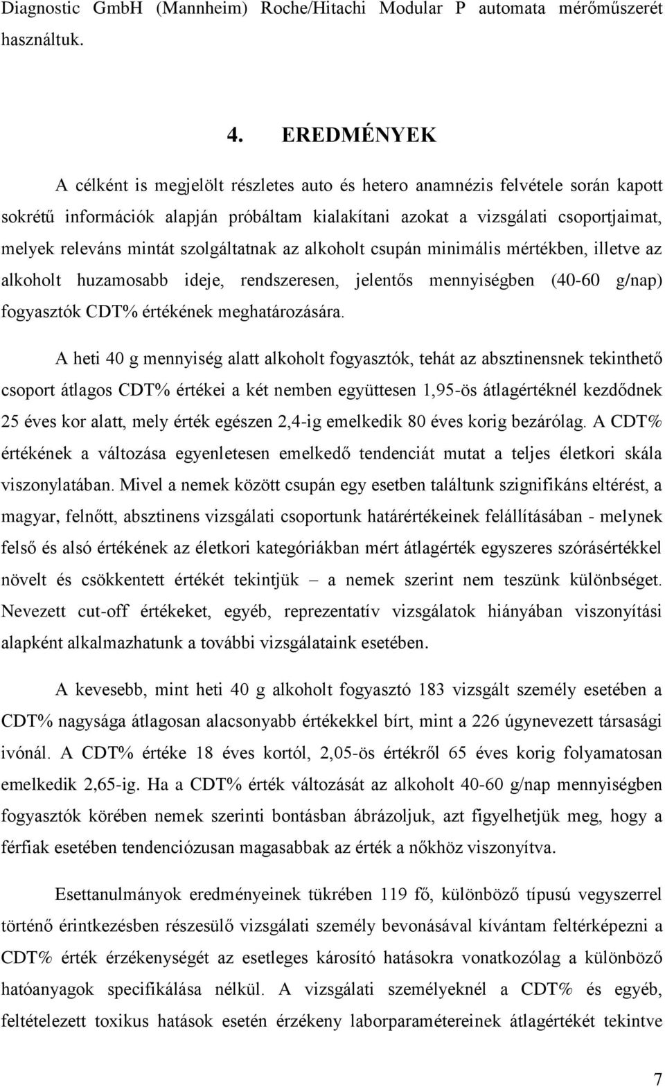 szolgáltatnak az alkoholt csupán minimális mértékben, illetve az alkoholt huzamosabb ideje, rendszeresen, jelentős mennyiségben (40-60 g/nap) fogyasztók CDT% értékének meghatározására.
