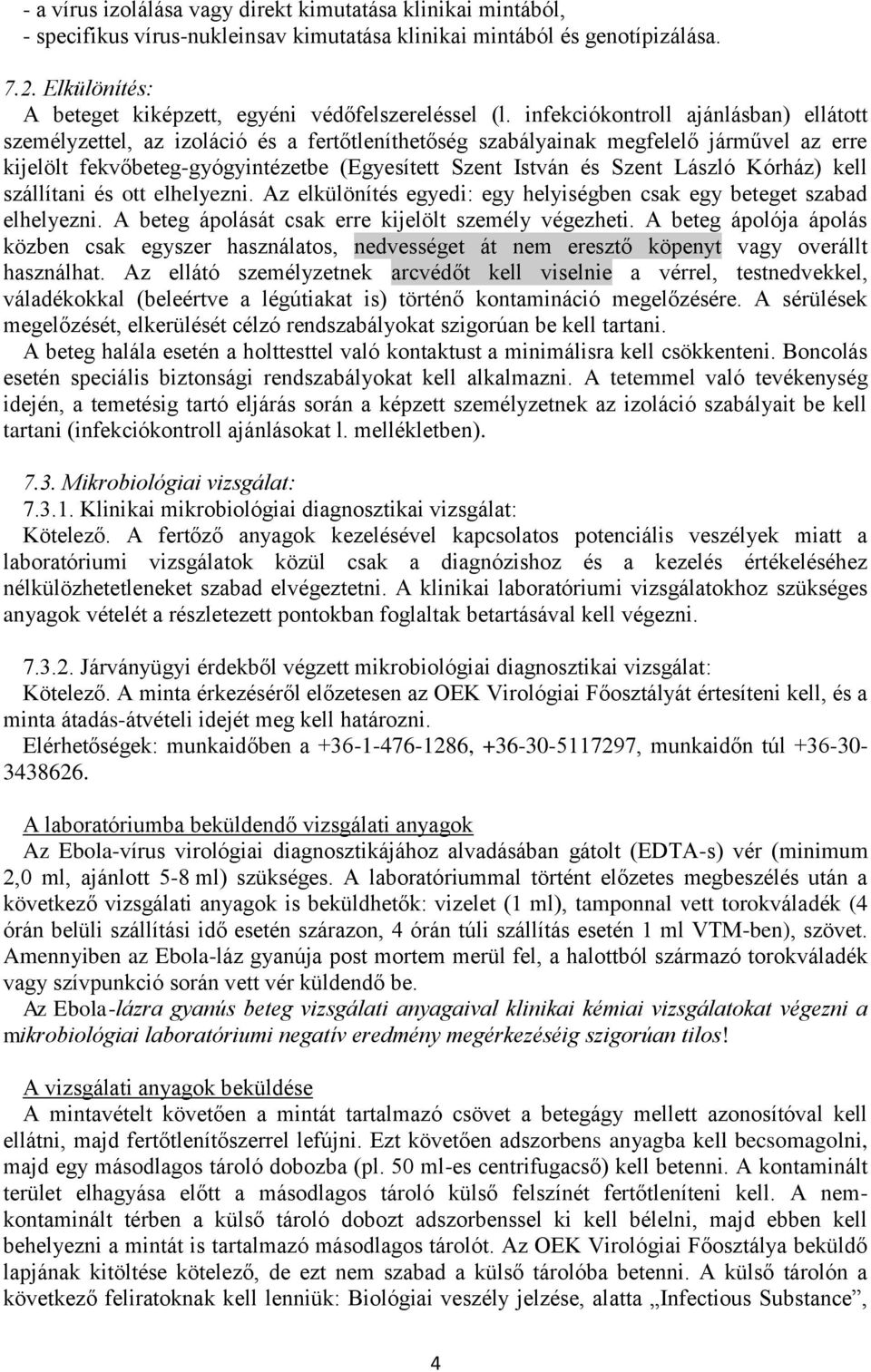 infekciókontroll ajánlásban) ellátott személyzettel, az izoláció és a fertőtleníthetőség szabályainak megfelelő járművel az erre kijelölt fekvőbeteg-gyógyintézetbe (Egyesített Szent István és Szent