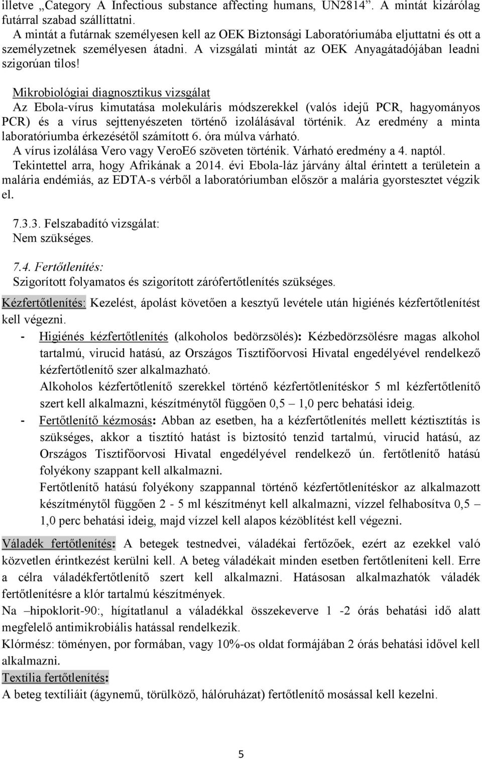 Mikrobiológiai diagnosztikus vizsgálat Az Ebola-vírus kimutatása molekuláris módszerekkel (valós idejű PCR, hagyományos PCR) és a vírus sejttenyészeten történő izolálásával történik.