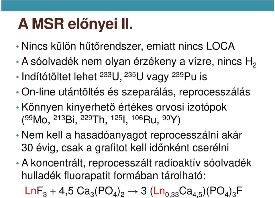 Pu is On-line utántöltés és szeparálás, reprocesszálás Könnyen kinyerhető értékes orvosi izotópok ( 99 Mo, 213 Bi, 229 Th, 125 I, 106