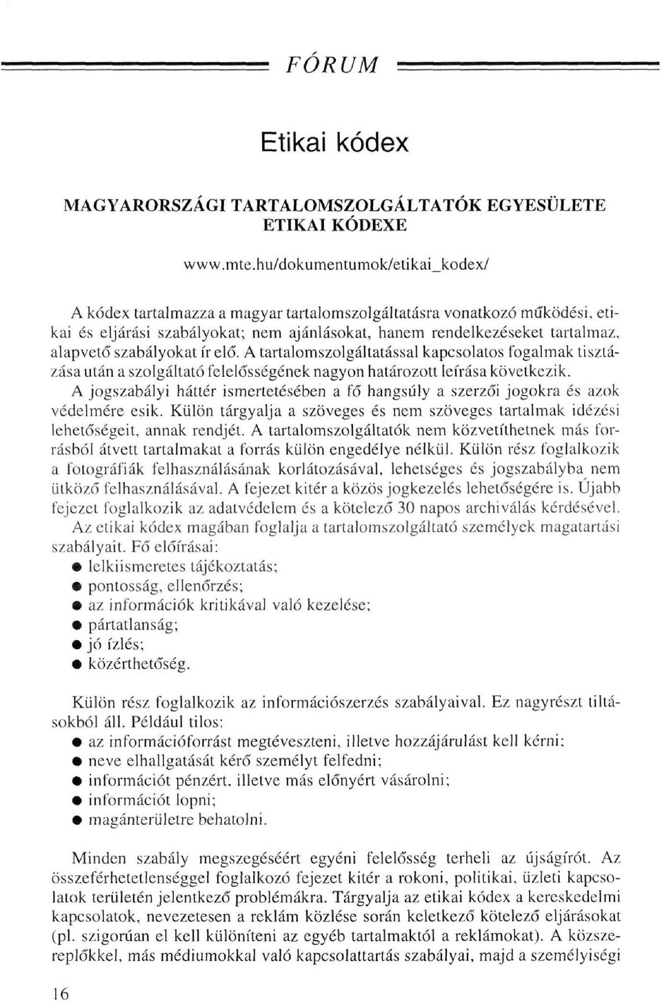 szabályokat ír elő. A tartalomszolgáltatással kapcsolatos fogalmak tisztázása után a szolgáltató felelősségének nagyon határozott leírása következik.