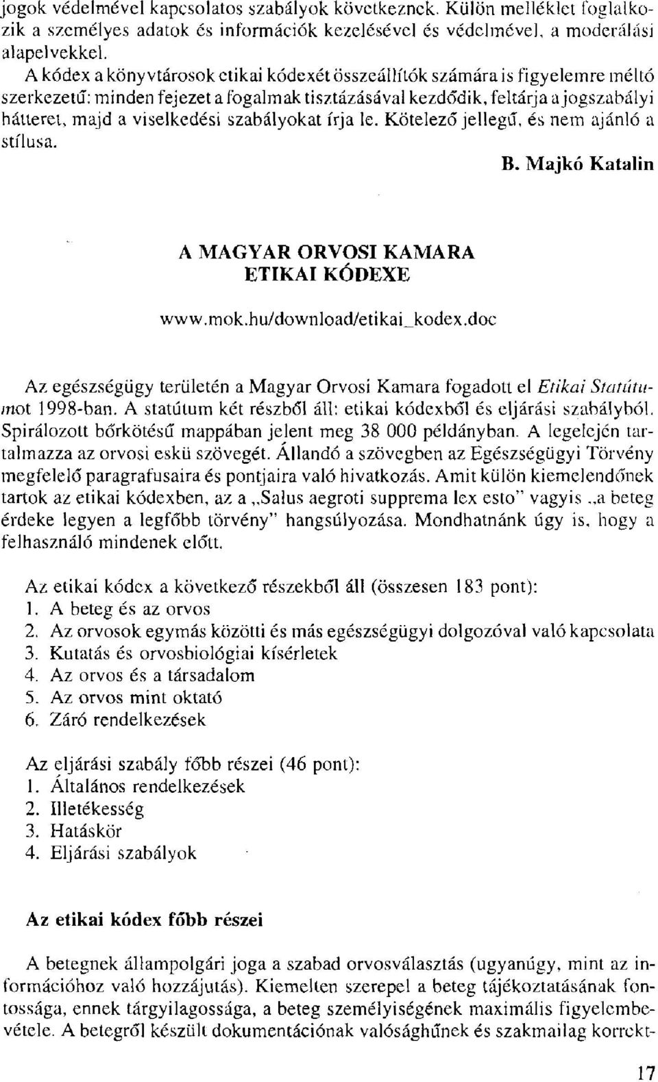 szabályokat írja le. Kötelező jellegű, és nem ajánló a stílusa. B. Majkó Katalin A MAGYAR ORVOSI KAMARA ETIKAI KÓDEXE www.mok.hu/download/etikai_kodex.