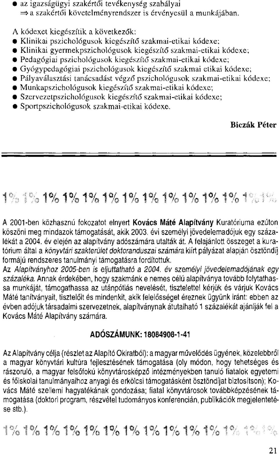 szakmai-etikai kódexe; Gyógypedagógiai pszichológusok kiegészítő szakmai etikai kódexe; Pályaválasztási tanácsadást végző pszichológusok szakmai-etikai kódexe; Munkapszichológusok kiegészítő