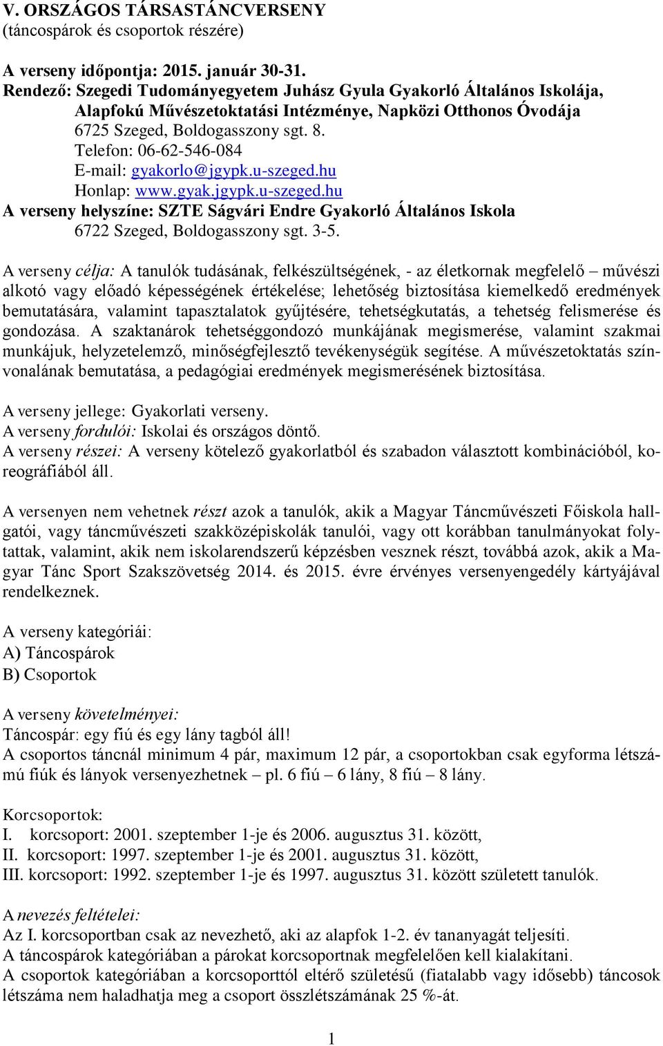 Telefon: 06-62-546-084 E-mail: gyakorlo@jgypk.u-szeged.hu Honlap: www.gyak.jgypk.u-szeged.hu A verseny helyszíne: SZTE Ságvári Endre Gyakorló Általános Iskola 6722 Szeged, Boldogasszony sgt. 3-5.