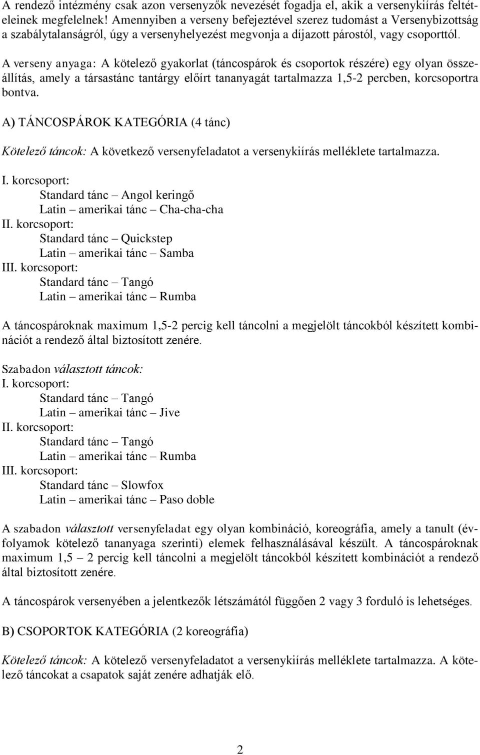 A verseny anyaga: A kötelező gyakorlat (táncospárok és csoportok részére) egy olyan összeállítás, amely a társastánc tantárgy előírt tananyagát tartalmazza 1,5-2 percben, korcsoportra bontva.