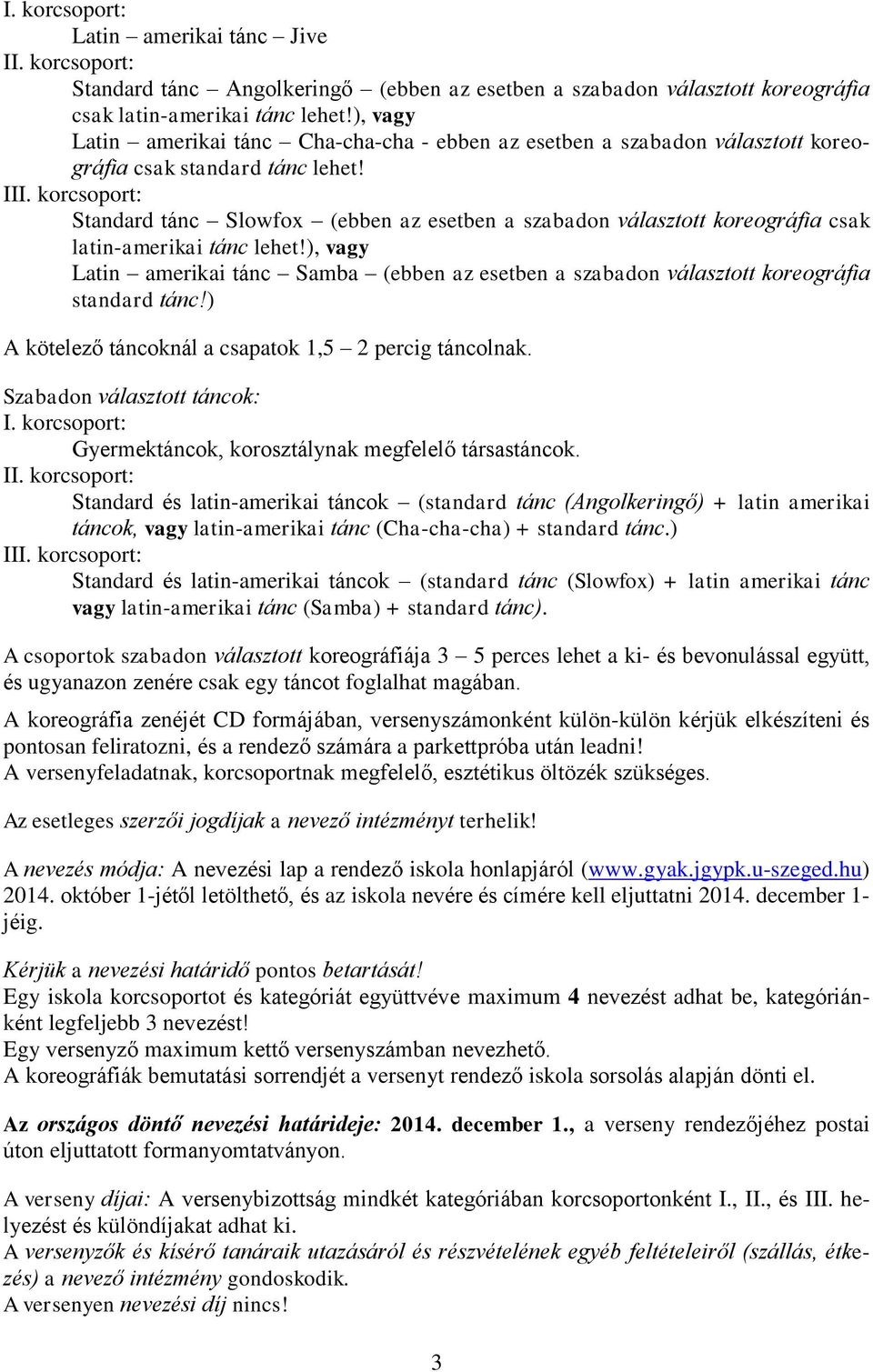 korcsoport: Standard tánc Slowfox (ebben az esetben a szabadon választott koreográfia csak latin-amerikai tánc lehet!