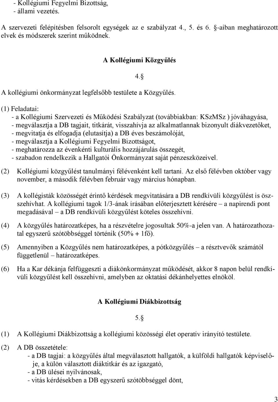 (1) Feladatai: - a Kollégiumi Szervezeti és Működési Szabályzat (továbbiakban: KSzMSz ) jóváhagyása, - megválasztja a DB tagjait, titkárát, visszahívja az alkalmatlannak bizonyult diákvezetőket, -