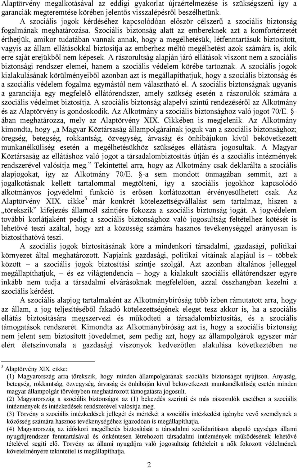 Szociális biztonság alatt az embereknek azt a komfortérzetét érthetjük, amikor tudatában vannak annak, hogy a megélhetésük, létfenntartásuk biztosított, vagyis az állam ellátásokkal biztosítja az