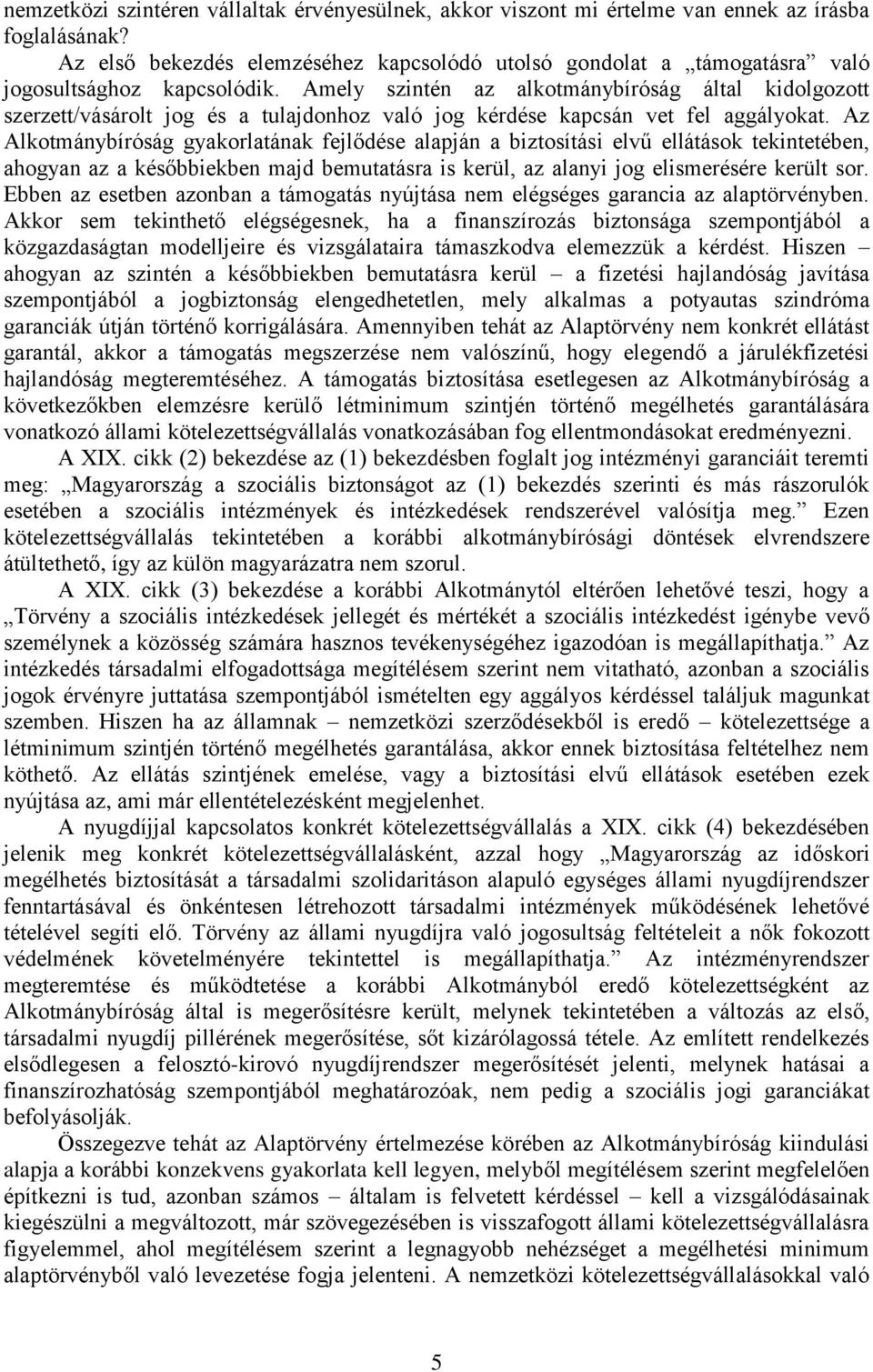 Amely szintén az alkotmánybíróság által kidolgozott szerzett/vásárolt jog és a tulajdonhoz való jog kérdése kapcsán vet fel aggályokat.