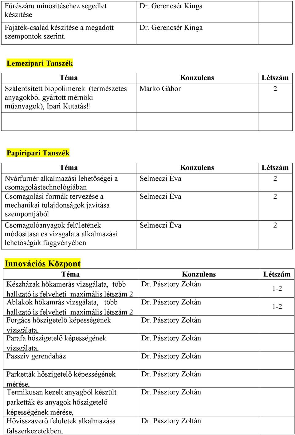 ! Markó Gábor Papíripari Tanszék Nyárfurnér alkalmazási lehetőségei a Selmeczi Éva csomagolástechnológiában Csomagolási formák tervezése a mechanikai tulajdonságok javítása szempontjából Selmeczi Éva