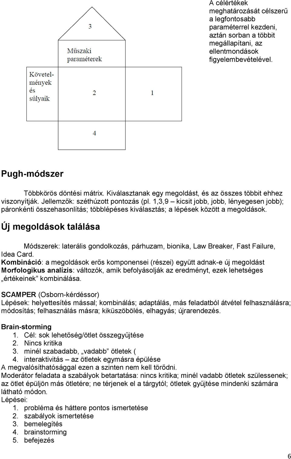 1,3,9 kicsit jobb, jobb, lényegesen jobb); páronkénti összehasonlítás; többlépéses kiválasztás; a lépések között a megoldások.