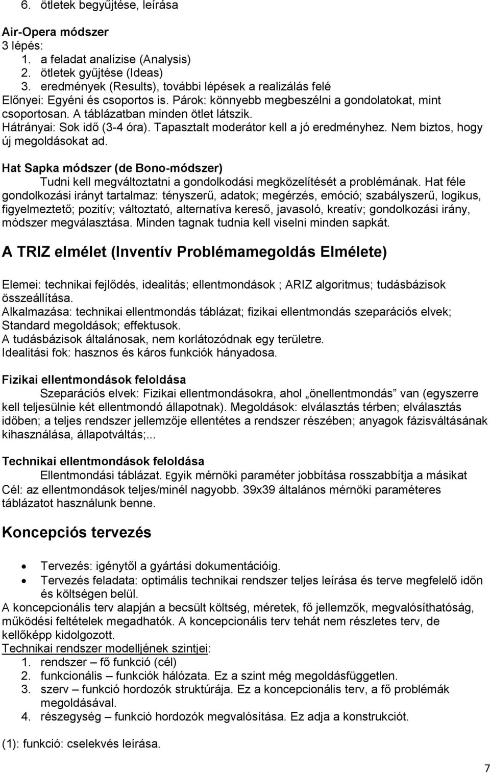 Hátrányai: Sok idő (3-4 óra). Tapasztalt moderátor kell a jó eredményhez. Nem biztos, hogy új megoldásokat ad.