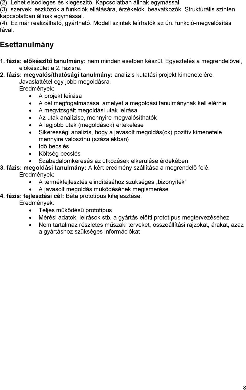 Egyeztetés a megrendelővel, előkészület a 2. fázisra. 2. fázis: megvalósíthatósági tanulmány: analízis kutatási projekt kimenetelére. Javaslattétel egy jobb megoldásra.