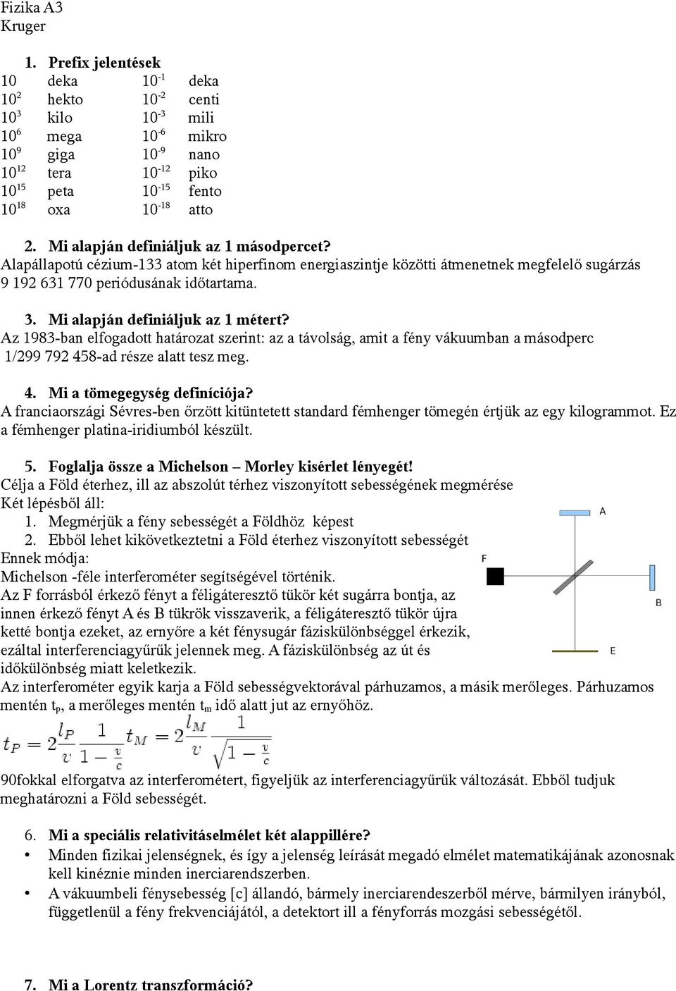 Mi alapján definiáljuk az 1 másodpercet? Alapállapotú cézium-133 atom két hiperfinom energiaszintje közötti átmenetnek megfelelő sugárzás 9 192 631 770 periódusának időtartama. 3.