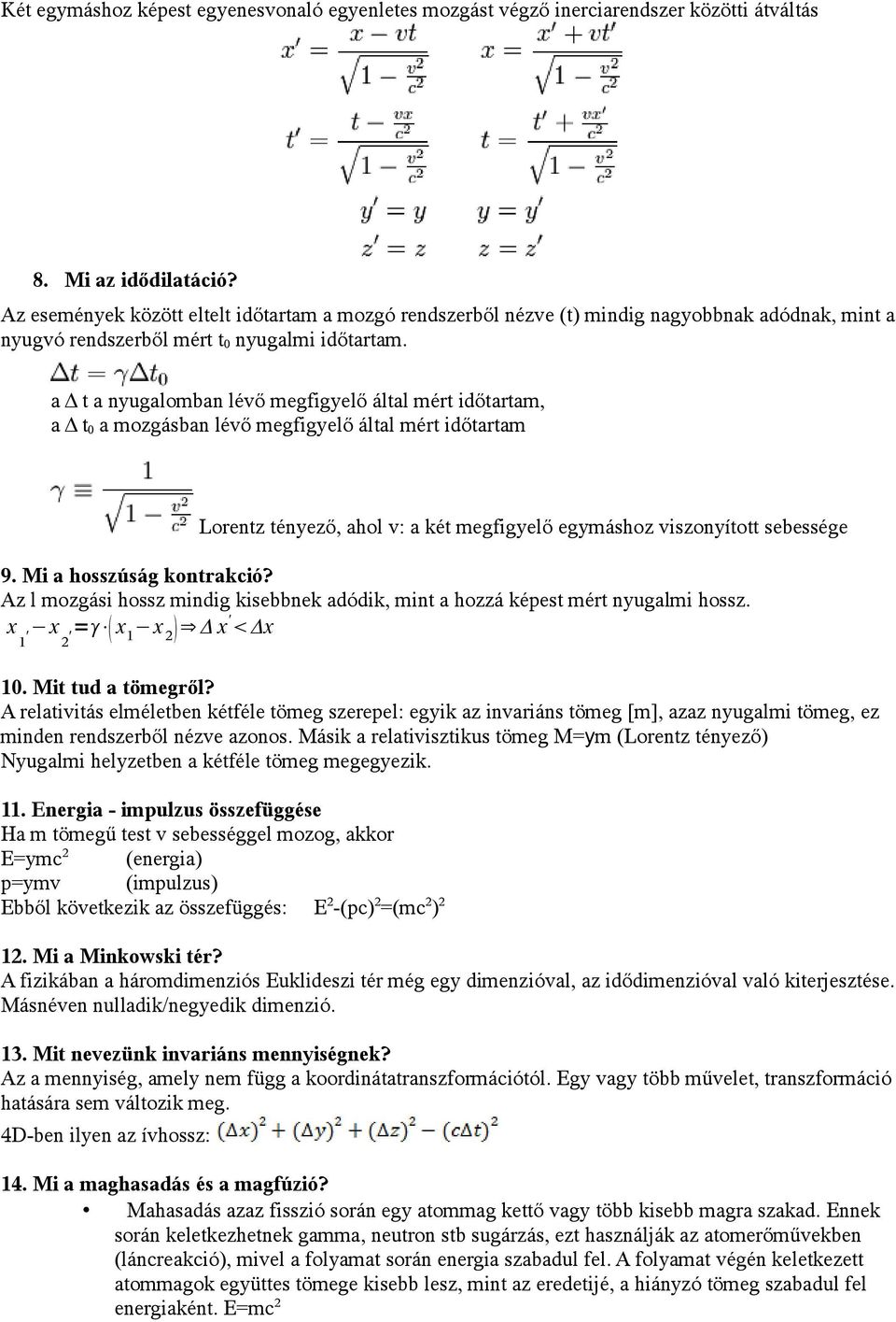 a Δ t a nyugalomban lévő megfigyelő által mért időtartam, a Δ t 0 a mozgásban lévő megfigyelő által mért időtartam Lorentz tényező, ahol v: a két megfigyelő egymáshoz viszonyított sebessége 9.