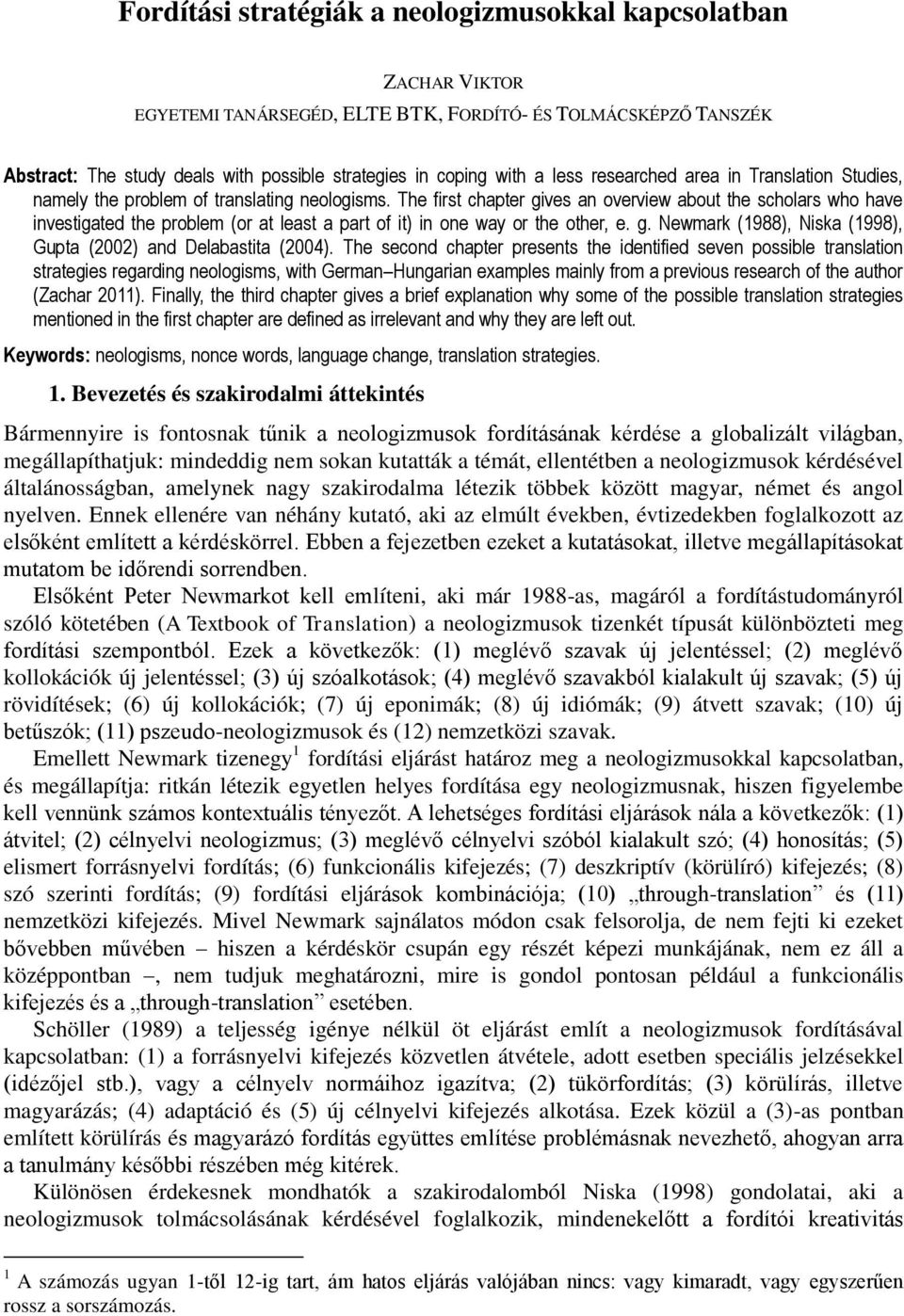 The first chapter gives an overview about the scholars who have investigated the problem (or at least a part of it) in one way or the other, e. g. Newmark (1988), Niska (1998), Gupta (2002) and Delabastita (2004).