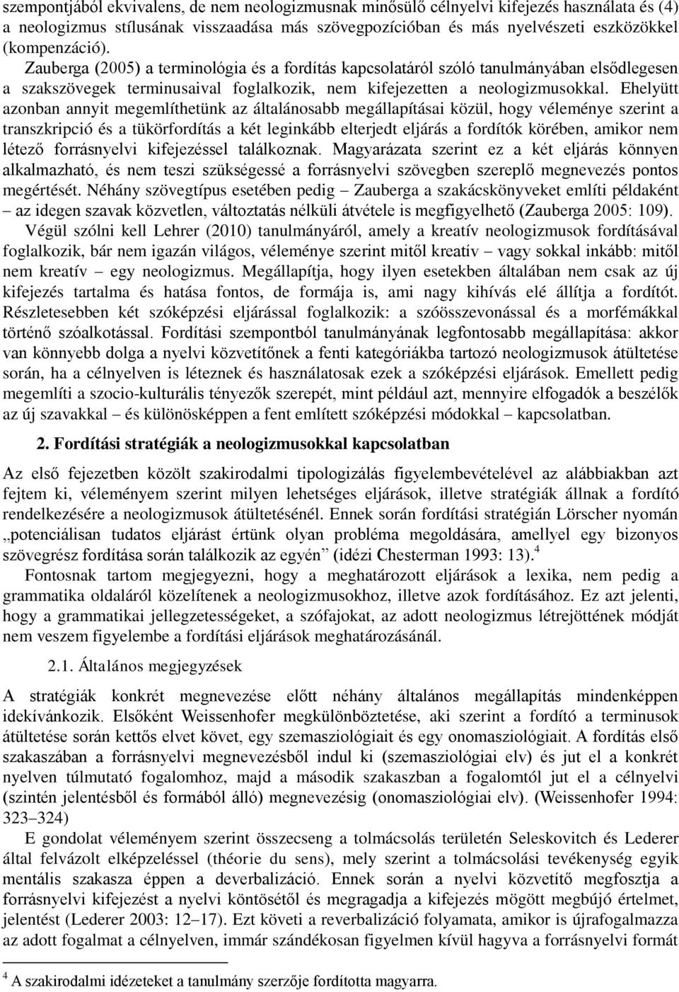 Ehelyütt azonban annyit megemlíthetünk az általánosabb megállapításai közül, hogy véleménye szerint a transzkripció és a tükörfordítás a két leginkább elterjedt eljárás a fordítók körében, amikor nem