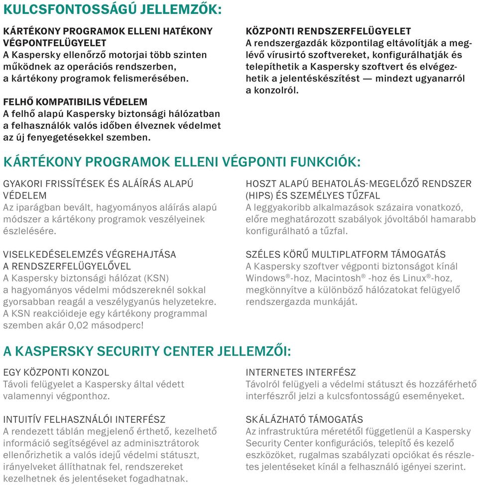 KÖZPONTI RENDSZERFELÜGYELET A rendszergazdák központilag eltávolítják a meglévő vírusirtó szoftvereket, konfigurálhatják és telepíthetik a Kaspersky szoftvert és elvégezhetik a jelentéskészítést