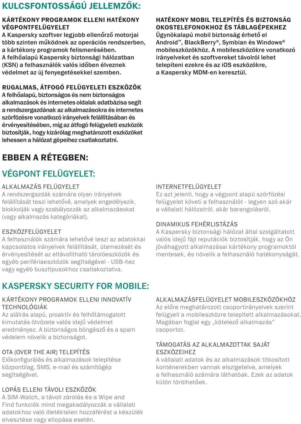 HATÉKONY MOBIL TELEPÍTÉS és biztonság okostelefonokhoz és táblagépekhez Ügynökalapú mobil biztonság érhető el Android, BlackBerry, Symbian és Windows mobileszközökhöz.