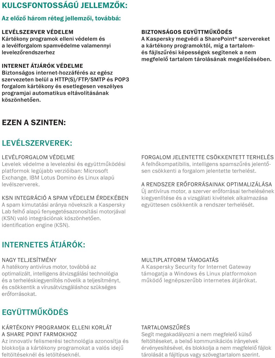 BIZTONSÁGOS EGYÜTTMŰKÖDÉS A Kaspersky megvédi a SharePoint szervereket a kártékony programoktól, míg a tartalomés fájlszűrési képességek segítenek a nem megfelelő tartalom tárolásának megelőzésében.
