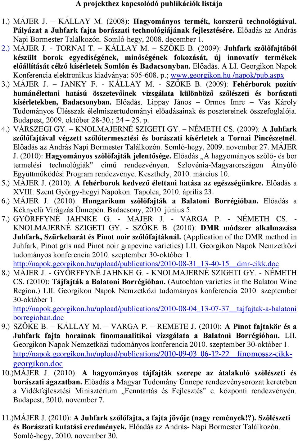 (2009): Juhfark szőlőfajtából készült borok egyediségének, minőségének fokozását, új innovatív termékek előállítását célzó kísérletek Somlón és Badacsonyban. Előadás. A LI.