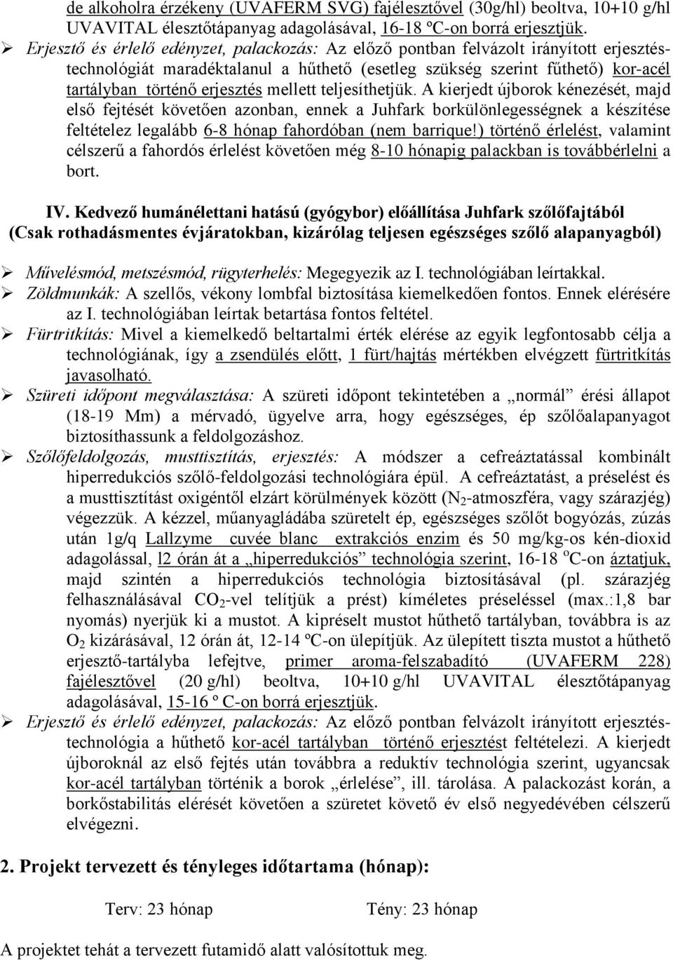 mellett teljesíthetjük. A kierjedt újborok kénezését, majd első fejtését követően azonban, ennek a Juhfark borkülönlegességnek a készítése feltételez legalább 6-8 hónap fahordóban (nem barrique!