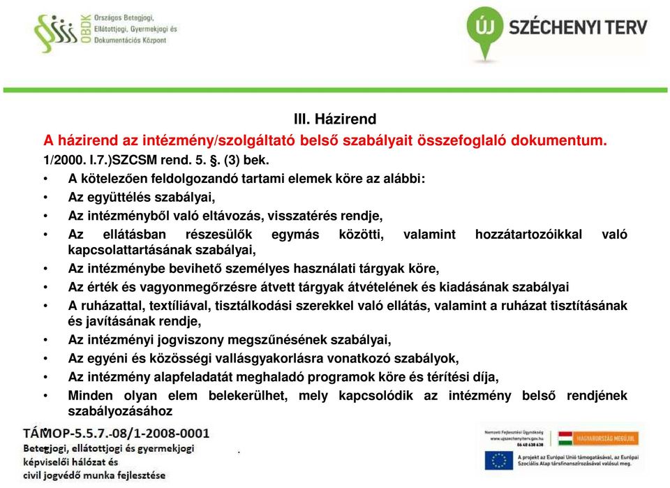 hozzátartozóikkal való kapcsolattartásának szabályai, Az intézménybe bevihető személyes használati tárgyak köre, Az érték és vagyonmegőrzésre átvett tárgyak átvételének és kiadásának szabályai A