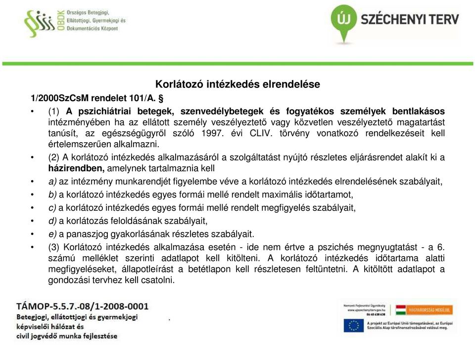 egészségügyről szóló 1997. évi CLIV. törvény vonatkozó rendelkezéseit kell értelemszerűen alkalmazni.