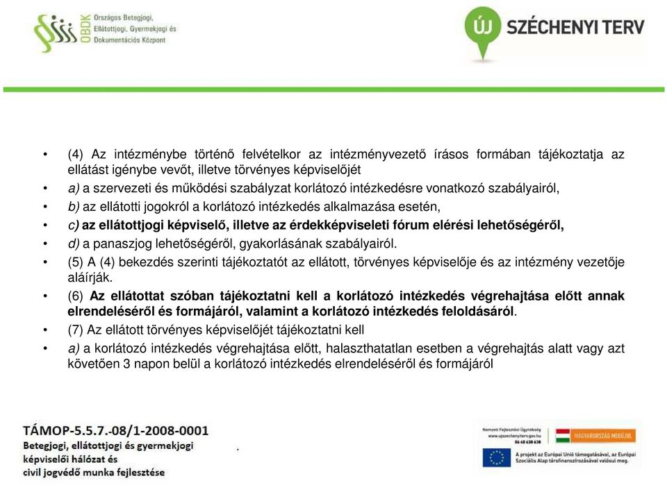 panaszjog lehetőségéről, gyakorlásának szabályairól. (5) A (4) bekezdés szerinti tájékoztatót az ellátott, törvényes képviselője és az intézmény vezetője aláírják.