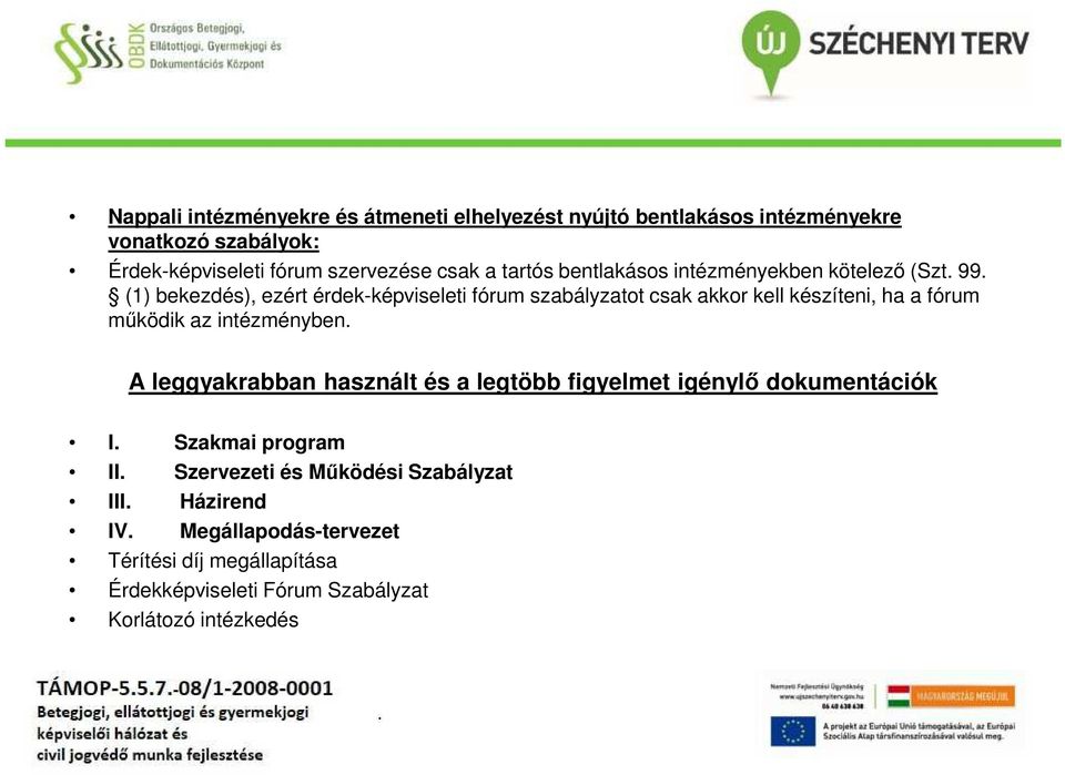 (1) bekezdés), ezért érdek-képviseleti fórum szabályzatot csak akkor kell készíteni, ha a fórum működik az intézményben.