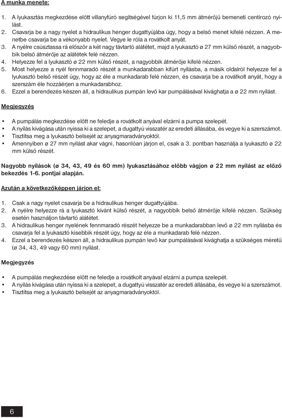 A nyélre csúsztassa rá először a két nagy távtartó alátétet, majd a lyukasztó ø 27 mm külső részét, a nagyobbik belső átmérője az alátétek felé nézzen. 4.