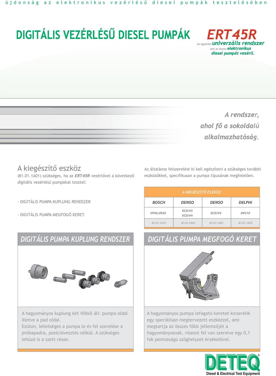 megfelelően. A KIEGÉSZÍTŐ ESZKÖZ - DIGITÁLIS PUMPA KUPLUNG RENDSZER DENSO DENSO DELPHI - DIGITÁLIS PUMPA MEGFOGÓ KERET. VP44,VR30 ECD/V3 ECD/V4 ECD/V5 DP210 81.01.