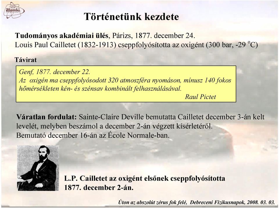 Az oxigén ma cseppfolyósodott 320 atmoszféra nyomáson, mínusz 140 fokos hőmérsékleten kén- és szénsav kombinált felhasználásával.