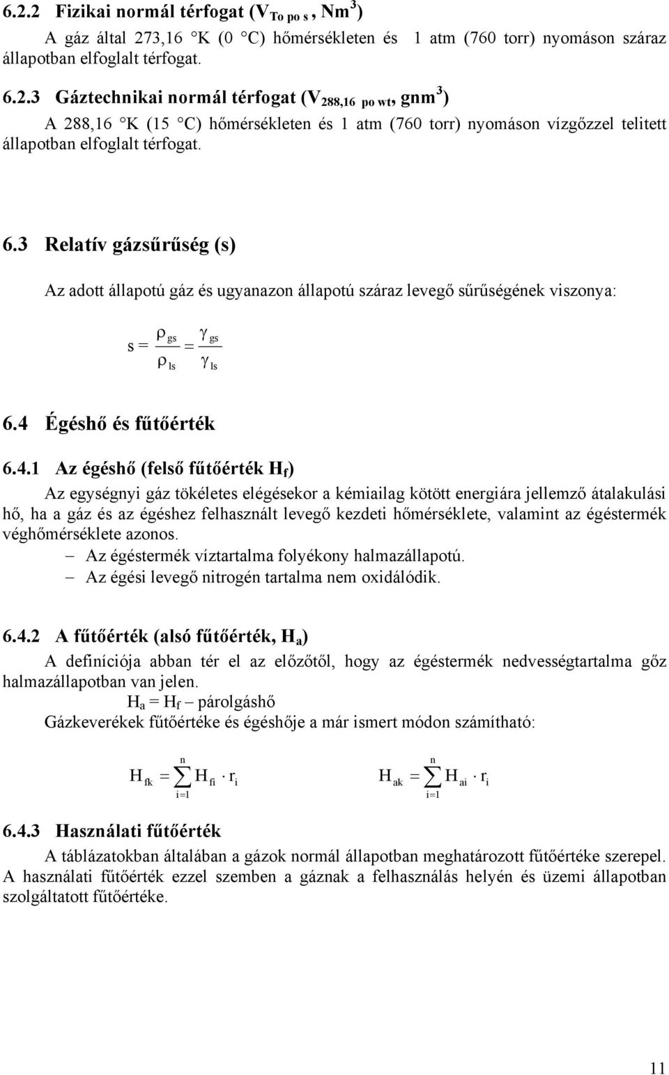 3 Relatív gázsűrűség (s) Az adott állaotú gáz és ugyaazo állaotú száraz levegő sűrűségée vszoya: s ρ ρ gs ls γ gs γ ls 6.4 