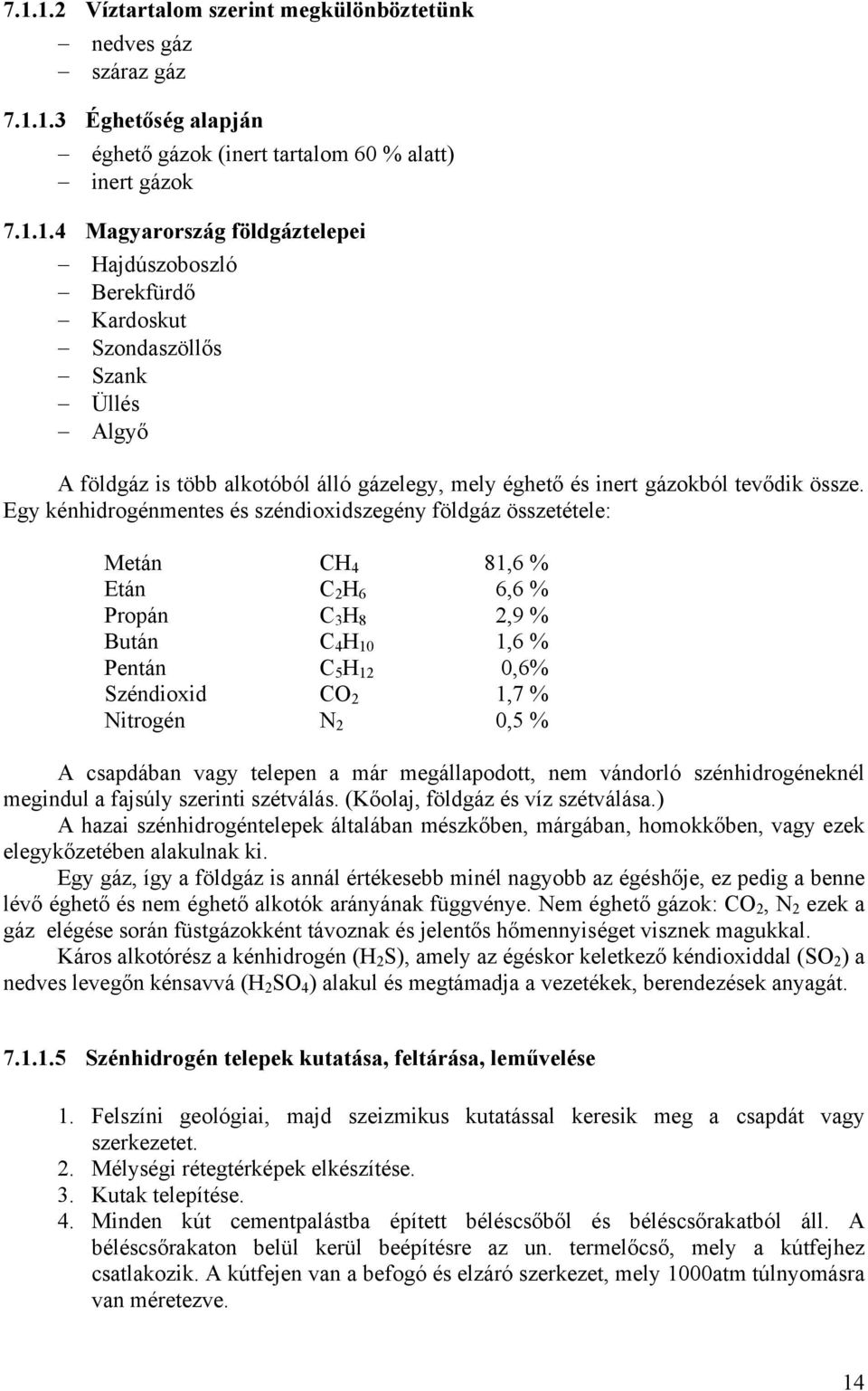 Egy éhdrogémetes és szédoxdszegéy földgáz összetétele: Metá CH 4 8,6 % Etá C H 6 6,6 % Proá C 3 H 8,9 % Butá C 4 H 0,6 % Petá C 5 H 0,6% Szédoxd CO,7 % Ntrogé N 0,5 % A csadába vagy telee a már