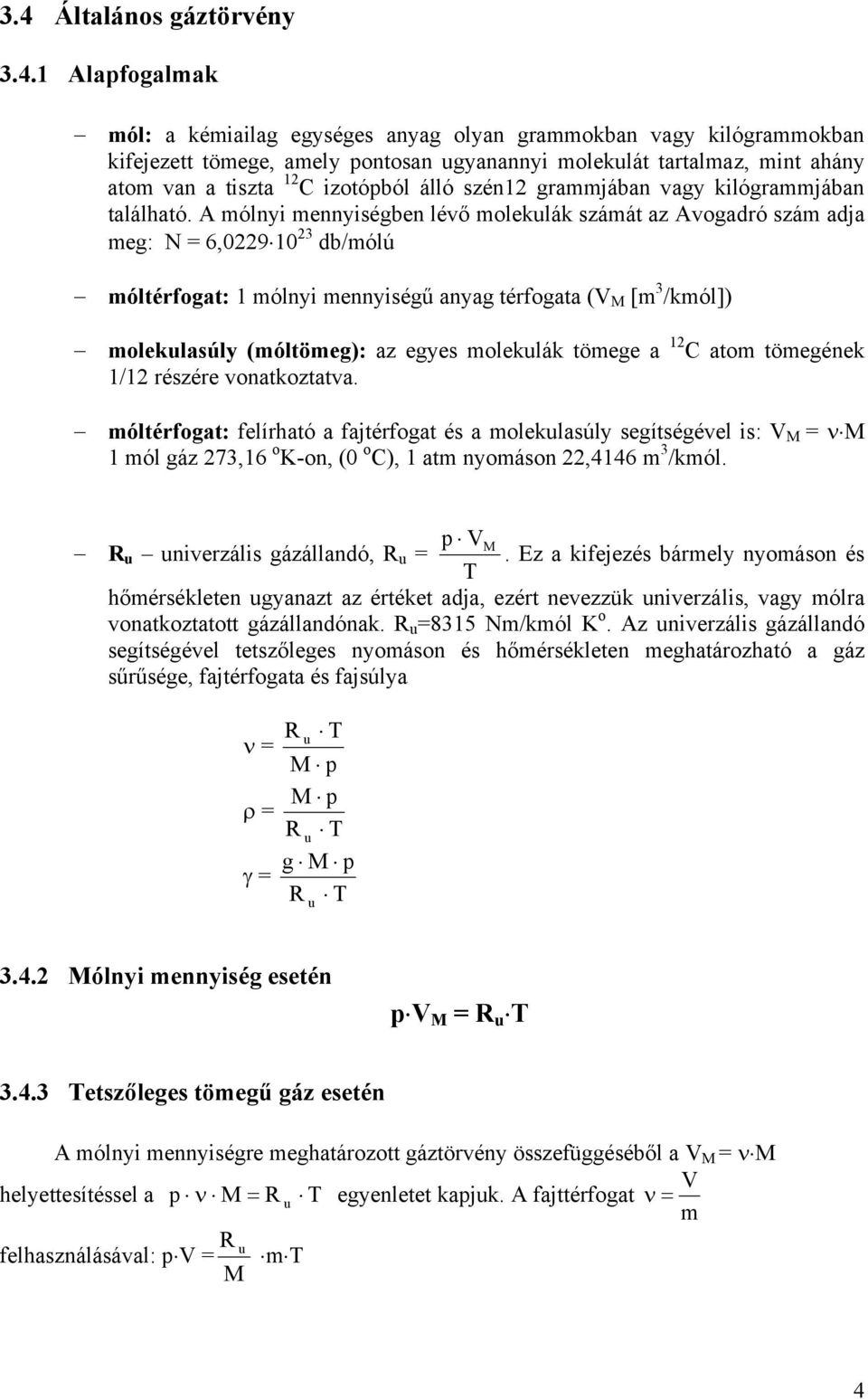 A móly meységbe lévő moleulá számát az Avogadró szám adja meg: N 6,09 0 3 db/mólú móltérfogat: móly meységű ayag térfogata (V M [m 3 /mól]) moleulasúly (móltömeg): az egyes moleulá tömege a C atom