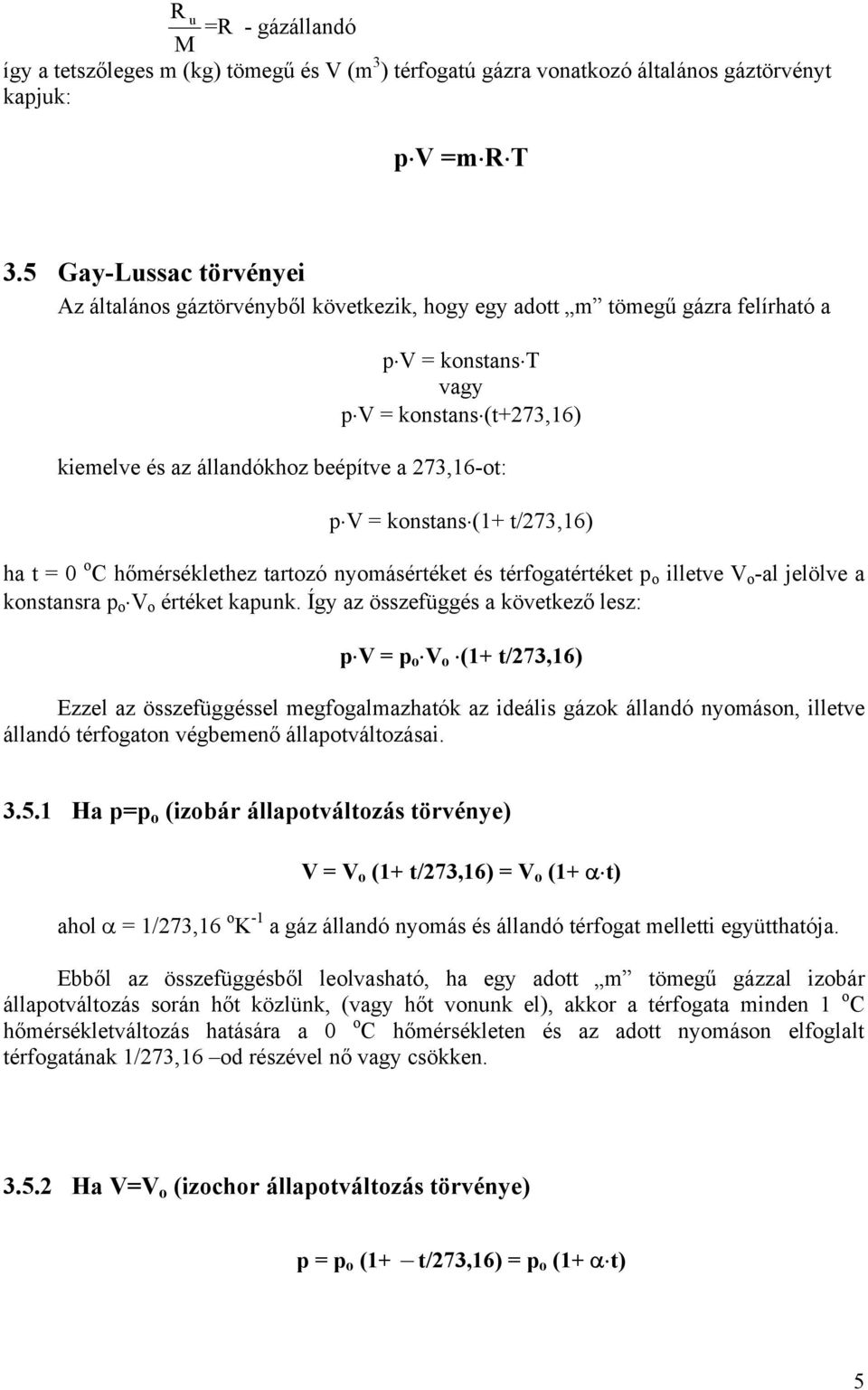 hőmérsélethez tartozó yomásértéet és térfogatértéet o lletve V o -al jelölve a ostasra o V o értéet au.