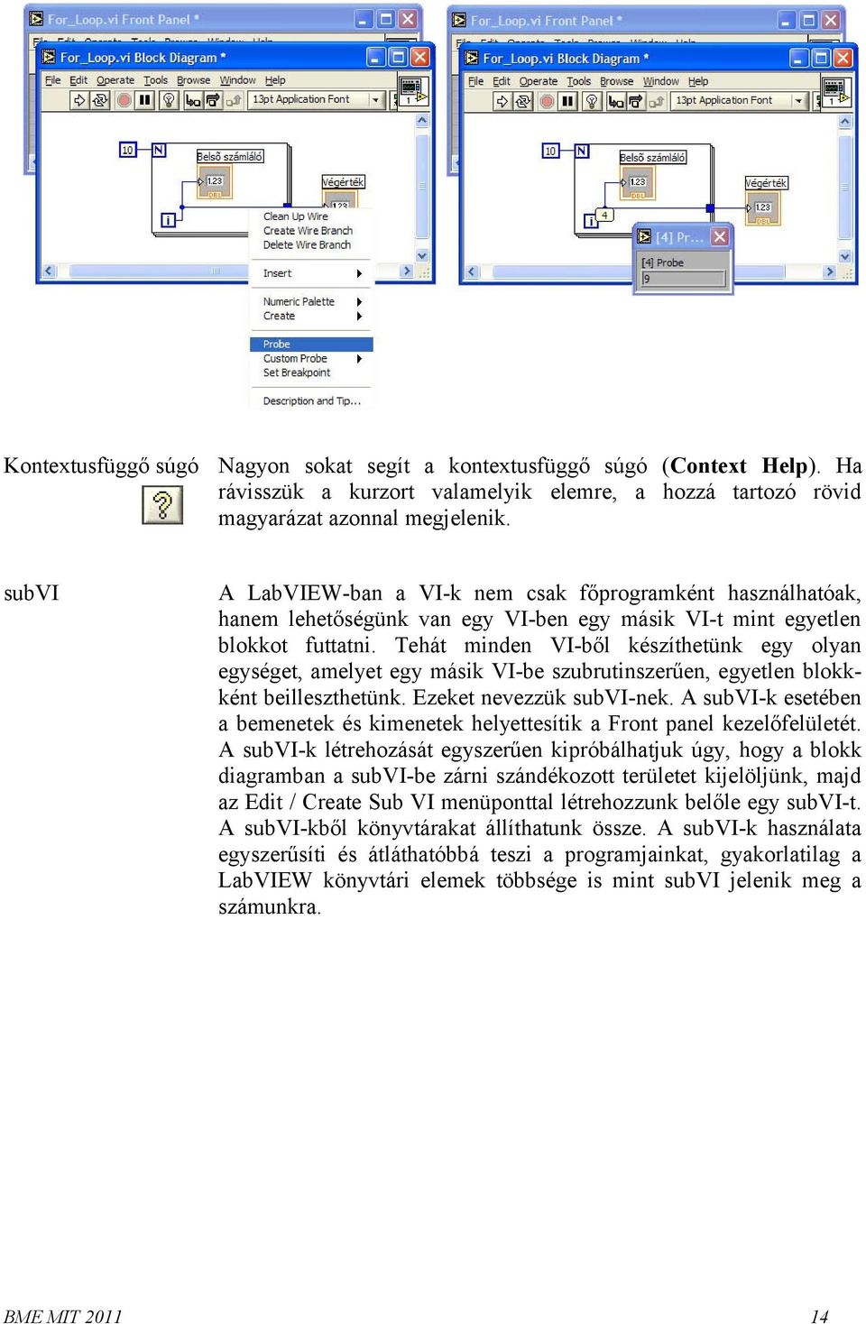 Tehát minden VI-ből készíthetünk egy olyan egységet, amelyet egy másik VI-be szubrutinszerűen, egyetlen blokkként beilleszthetünk. Ezeket nevezzük subvi-nek.