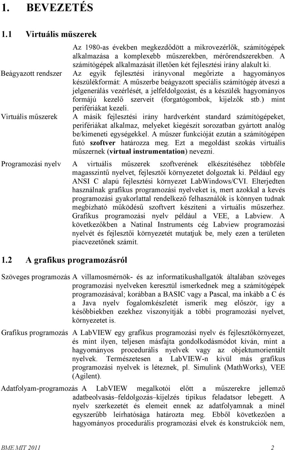 A számítógépek alkalmazását illetően két fejlesztési irány alakult ki.