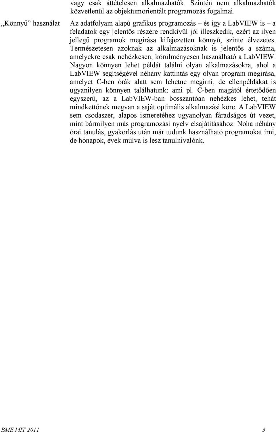 élvezetes. Természetesen azoknak az alkalmazásoknak is jelentős a száma, amelyekre csak nehézkesen, körülményesen használható a LabVIEW.