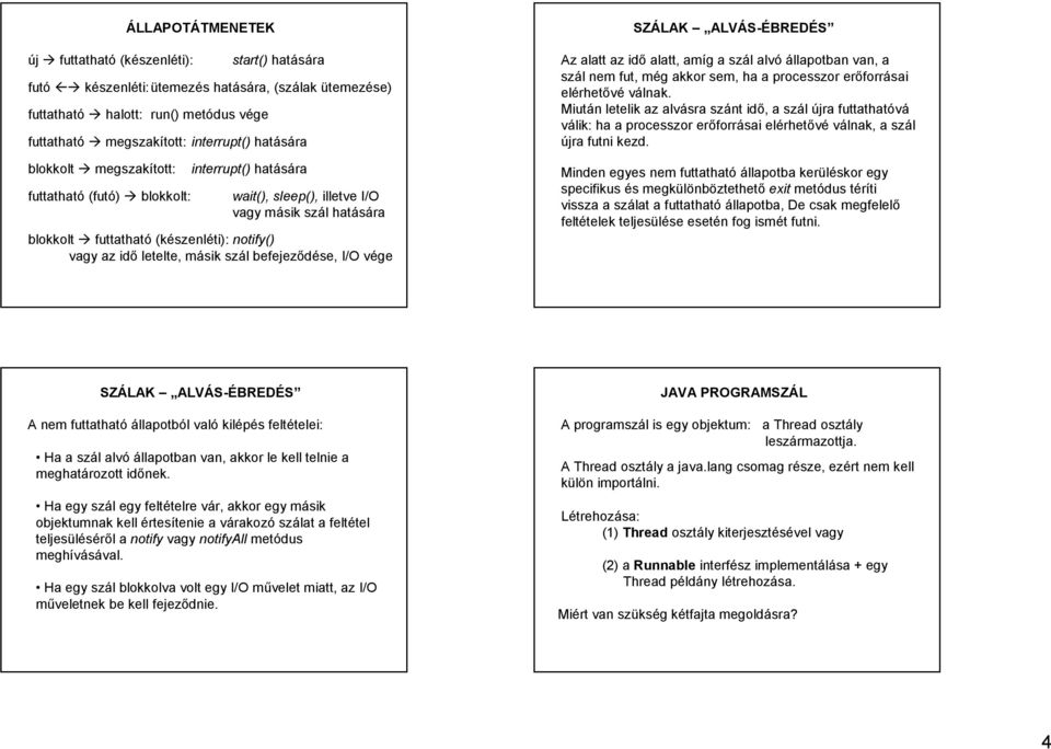 szál befejeződése, I/O vége SZÁLAK ALVÁS-ÉBREDÉS Az alatt az idő alatt, amíg a szál alvó állapotban van, a szál nem fut, még akkor sem, ha a processzor erőforrásai elérhetővé válnak.