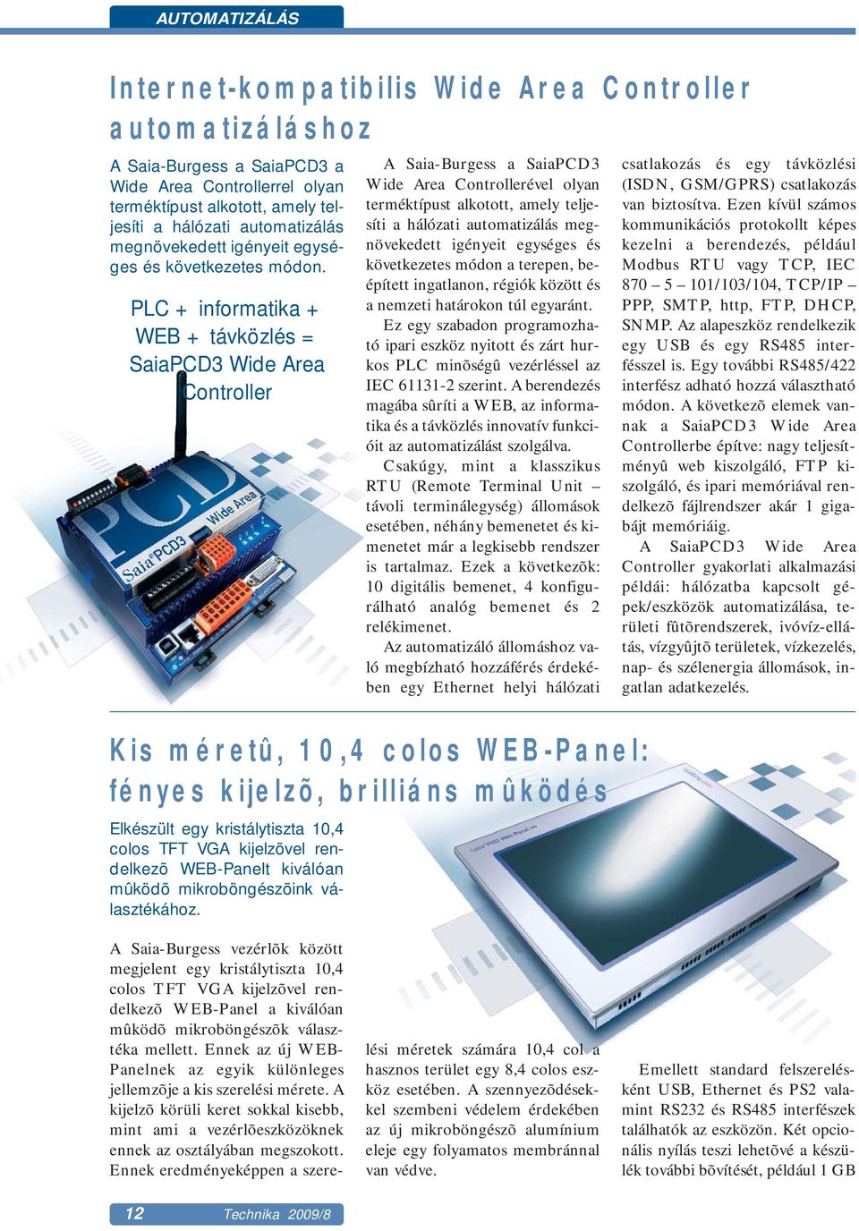 PLC + informatika + WEB + távközlés = SaiaPCD3 Wide Area Controller A Saia-Burgess a SaiaPCD3 Wide Area Controllerével olyan terméktípust alkotott, amely teljesíti a hálózati automatizálás