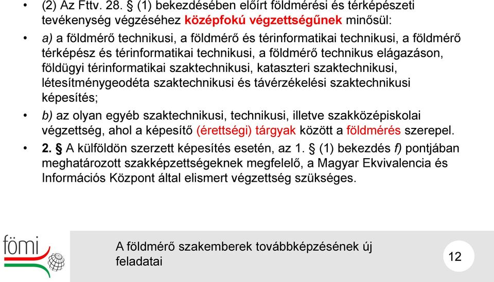 térképész és térinformatikai technikusi, a földmérő technikus elágazáson, földügyi térinformatikai szaktechnikusi, kataszteri szaktechnikusi, létesítménygeodéta szaktechnikusi és távérzékelési