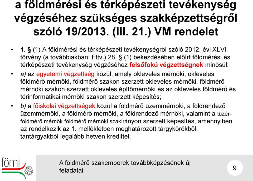 (1) bekezdésében előírt földmérési és térképészeti tevékenység végzéséhez felsőfokú végzettségnek minősül: a) az egyetemi végzettség közül, amely okleveles mérnöki, okleveles földmérő mérnöki,