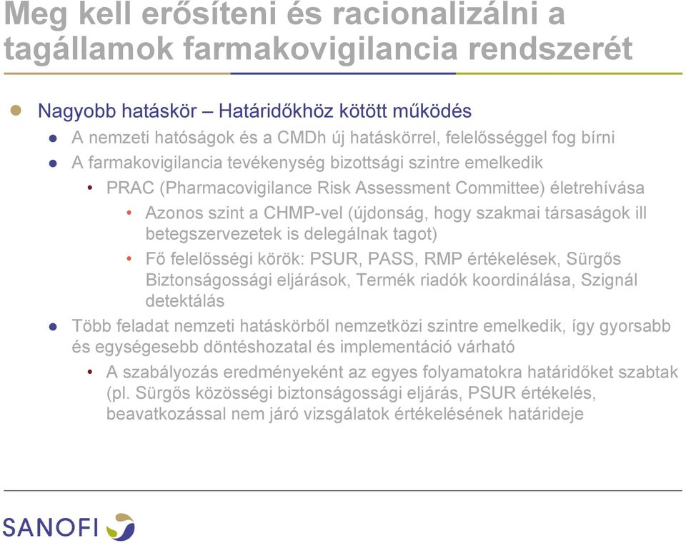 betegszervezetek is delegálnak tagot) Fő felelősségi körök: PSUR, PASS, RMP értékelések, Sürgős Biztonságossági eljárások, Termék riadók koordinálása, Szignál detektálás Több feladat nemzeti