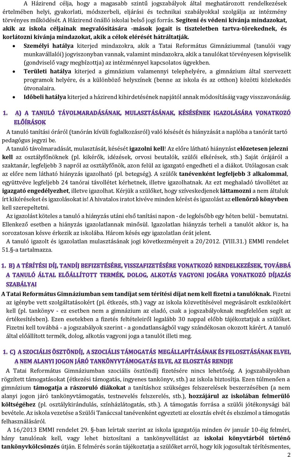 Segíteni és védeni kívánja mindazokat, akik az iskola céljainak megvalósítására -mások jogait is tiszteletben tartva-törekednek, és korlátozni kívánja mindazokat, akik a célok elérését hátráltatják.