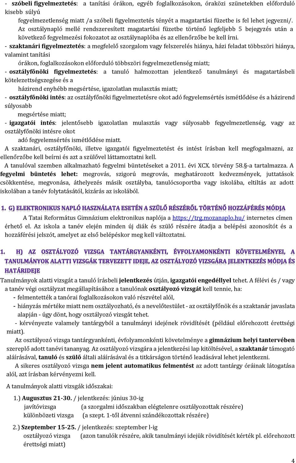 - szaktanári figyelmeztetés: a megfelelő szorgalom vagy felszerelés hiánya, házi feladat többszöri hiánya, valamint tanítási órákon, foglalkozásokon előforduló többszöri fegyelmezetlenség miatt; -