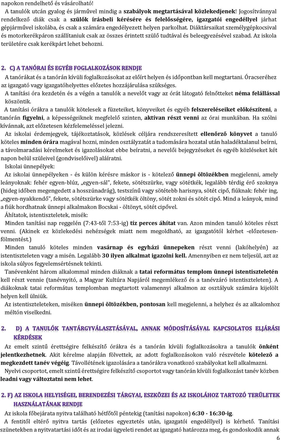 Diáktársaikat személygépkocsival és motorkerékpáron szállítaniuk csak az összes érintett szülő tudtával és beleegyezésével szabad. Az iskola területére csak kerékpárt lehet behozni.