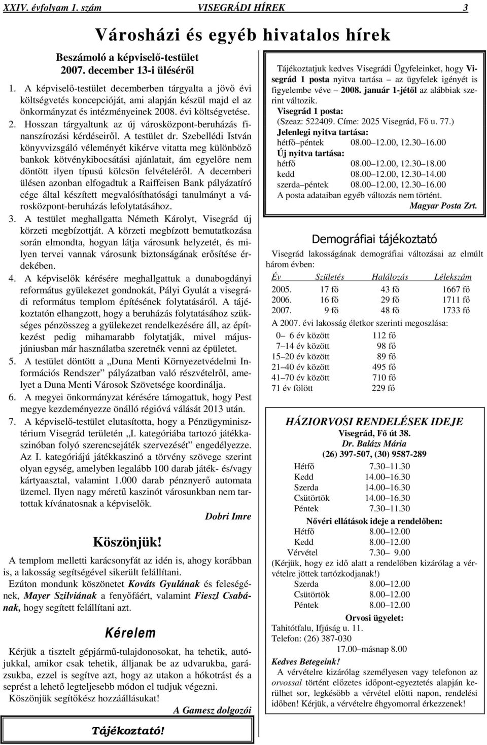 08. évi költségvetése. 2. Hosszan tárgyaltunk az új városközpont-beruházás finanszírozási kérdéseirıl. A testület dr.